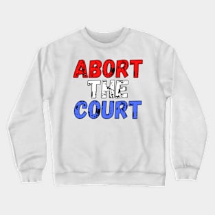 Abort The Court Shirt Crewneck Sweatshirt